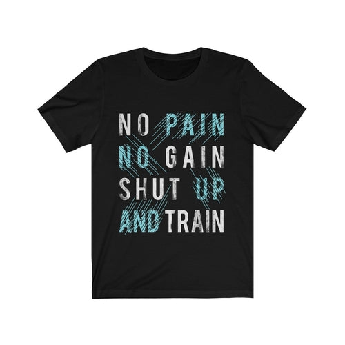 No Pain No Gain Shut Up and Train Tee